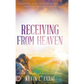 Receiving from Heaven: Increasing Your Capacity to Receive from Your Heavenly Father