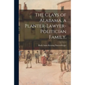 The Clays of Alabama, a Planter-lawyer-politician Family.