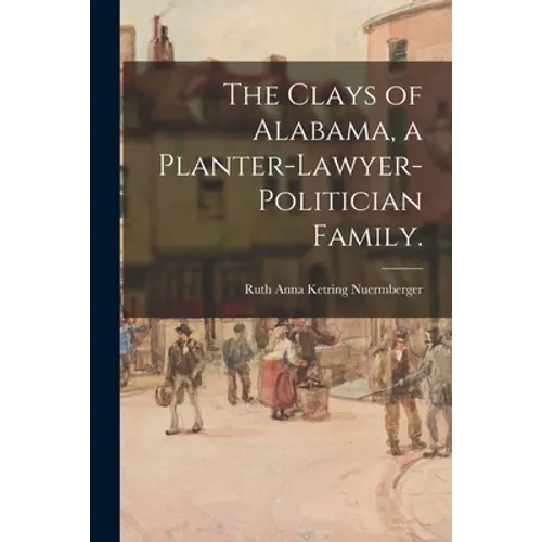 The Clays of Alabama, a Planter-lawyer-politician Family.