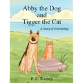 Abby the Dog and Tigger the Cat: A Story of Friendship