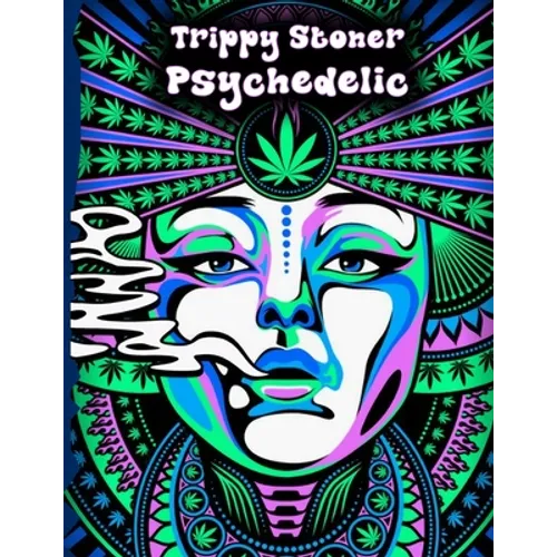 Trippy Stoner Psychedelic Coloring Book: Marijuana Lovers Themed Adult Coloring Book for Absolute Relaxation and Stress Relief