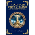 The Complete Books of Enoch - The Lost Scriptures of the Fallen Angels, the Watchers, and the Nephilim: Ancient Apocalyptic Writings That Reveal the S
