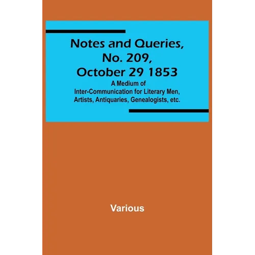 Notes and Queries, No. 209, October 29 1853; A Medium of Inter-communication for Literary Men, Artists, Antiquaries, Genealogists, etc.