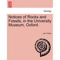 Notices of Rocks and Fossils, in the University Museum, Oxford.