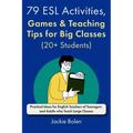79 ESL Activities, Games & Teaching Tips for Big Classes (20+ Students): For Teenagers and Adults