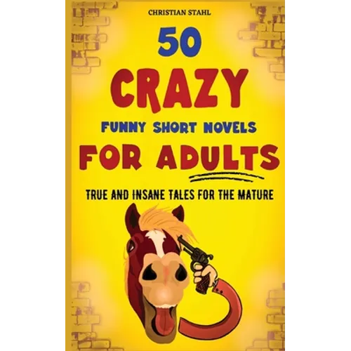 50 Crazy Funny Short Novels for Adults: True and Insane Tales for the Mature