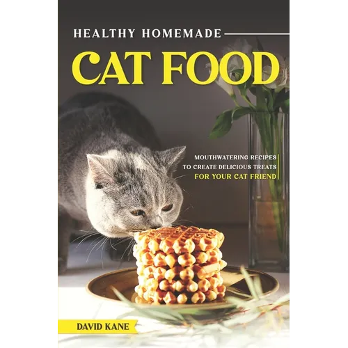Healthy Homemade Cat Food: Mouthwatering Recipes to Create Delicious Treats for Your Cat Friend