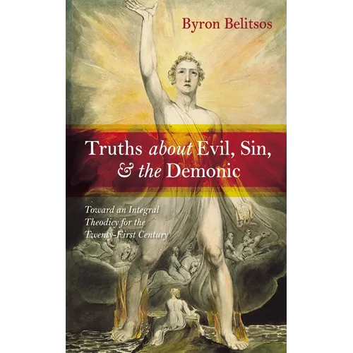 Truths about Evil, Sin, and the Demonic: Toward an Integral Theodicy for the Twenty-First Century