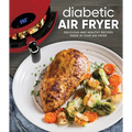 Diabetic Air Fryer: Delicious and Healthy Recipes Made in Your Air Fryer