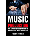Music Production: The Advanced Guide On How to Produce for Music Producers