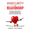 Insecurity in Relationship: How to Manage Irrational Behaviors, Panic Attacks, Jealousy, Anxiety in Relationship, Codependence, Low Self-Esteem an