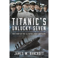Titanic's Unlucky Seven: The Story of the Ill-Fated Liner's Officers