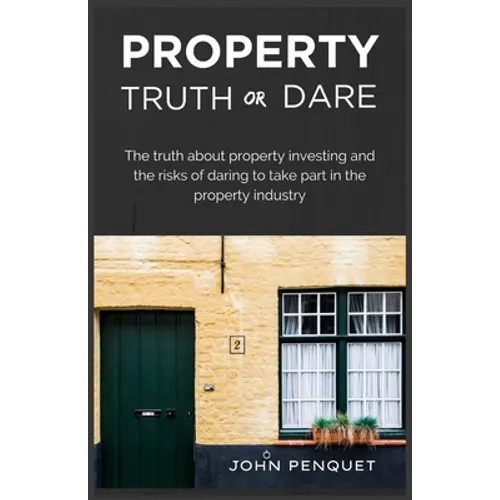 Property Truth Or Dare: The truth about property investing and the risks of daring to take part in the property industry