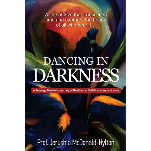 Dancing in Darkness: A Teenage Mother's Journey of Resilience, Self-Discovery and Love