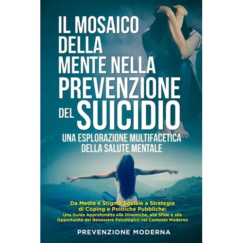 Il Mosaico della Mente nella prevenzione del Suicidio: Da Media e Stigma Sociale a Strategie di Coping e Politiche Pubbliche: Una Guida Approfondita a