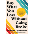 Buy What You Love Without Going Broke: Transform Your Spending and Get More of What Money Can't Buy