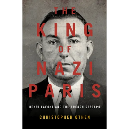 The King of Nazi Paris: Henri LaFont and the Gangsters of the French Gestapo