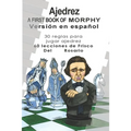 A First Book Of Morphy Spanish Edition: 30 Reglas para jugar ajedrez. 60 lecciones de Frisco Del Rosario.