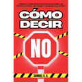 Cómo Decir No: Aprende a poner límites sin dar explicaciones, sin sentirte culpable, sin ofender y sin morir en el intento.