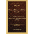 Pioneer History Of Wise County: From Red Men To Railroads, Twenty Years Of Intrepid History (1907)