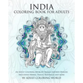 India Coloring Book For Adults: An Adult Coloring Book Of Indian inspired Designs Including Henna, Paisley, Mandalas and more