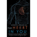 The Heart in You: A Personal Journey Through Your Physical, Emotional, Mental and Spiritual Heart