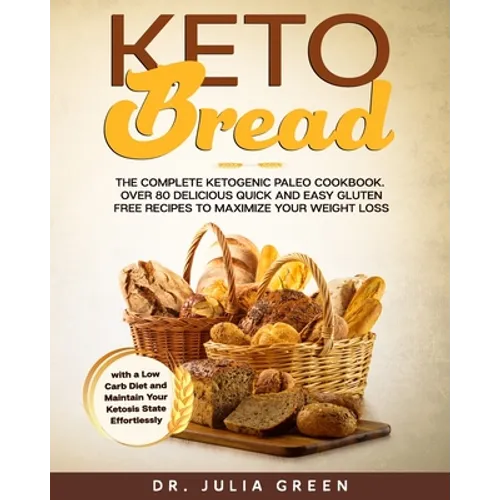 Keto Bread: The Complete Ketogenic Paleo Cookbook. Over 80 Delicious Quick and Easy Gluten Free Recipes to Maximize Your Weight Lo
