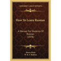 How To Learn Russian: A Manual For Students Of Russian (1878)