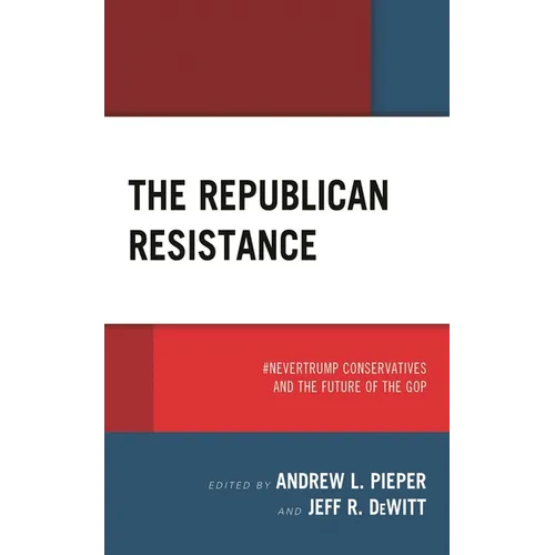 The Republican Resistance: #Nevertrump Conservatives and the Future of the GOP
