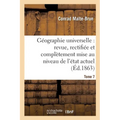 Géographie Universelle: Revue, Rectifiée Et Complètement Mise Au Niveau de l'État Tome 7: Actuel Des Connaissances Géographiques.