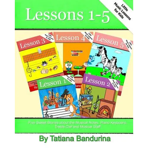 Little Music Lessons for Kids: Lessons 1-5: Five Sweet Stories about the Musical Notes, Piano Keyboard, Treble Clef and Musical Staff