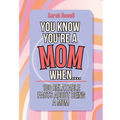 You Know You're a Mom When... 100 Relatable Facts About Being a Mom: Short Books, Perfect for Gifts