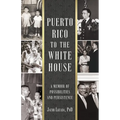 Puerto Rico to the White House: A Memoir of Possibilities and Persistence