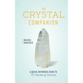 The Crystal Companion: A Quick-Reference Guide to 75 Healing Stones