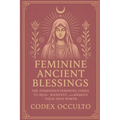 Feminine Ancient Blessings: The Forbidden Feminine Codes to Heal, Manifest, and Awaken Your True Power