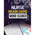 Nurse Brain Game Word Search: Cleverly Hidden Word Searches for the Nurse, Word Search Activity Book for Nurse, Cleverly Hidden Word Searches for th