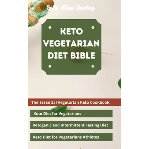 Keto Vegetarian Diet Bible: The Essential Vegetarian Keto Cookbook: Keto Diet for Vegetarians, Ketogenic and Intermittent Fasting Diet, Keto Diet for
