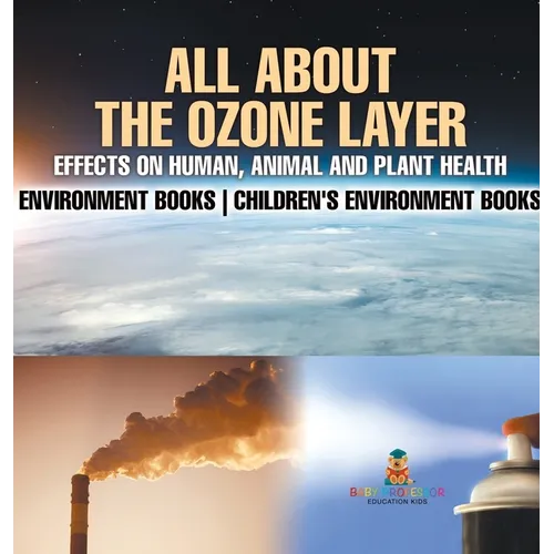 All About The Ozone Layer: Effects on Human, Animal and Plant Health - Environment Books Children's Environment Books