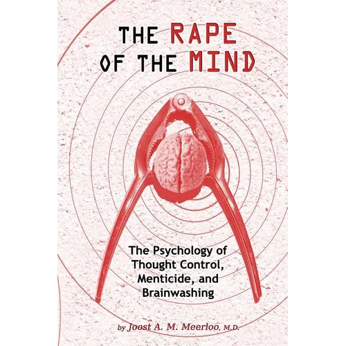 The Rape of the Mind: The Psychology of Thought Control, Menticide, and Brainwashing