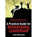 A Practical Guide for Behavioural Leadership: Embedding organisational learning for high performance using the MILL model