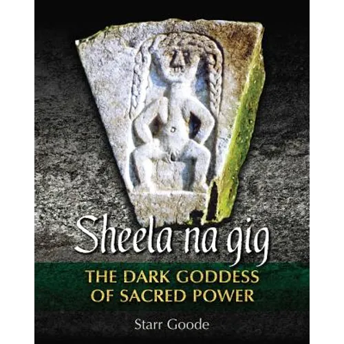 Sheela Na Gig: The Dark Goddess of Sacred Power