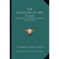 The Daughter Of Abd Salam: The Story Of A Peasant Woman Of Palestine