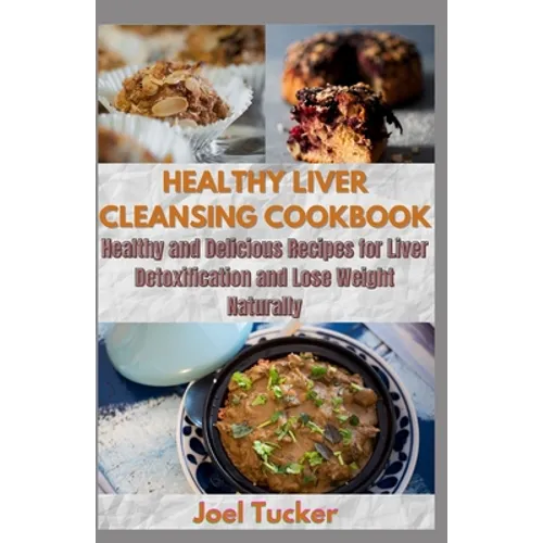 Healthy Liver Cleansing Cookbook: Healthy and Delicious Recipes for Liver Detoxification and Lose Weight Naturally