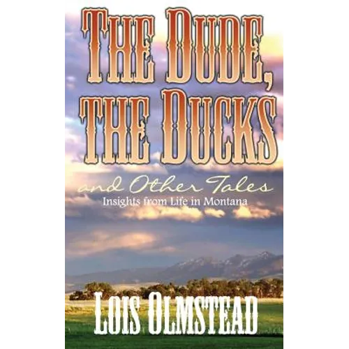 The Dude, the Ducks and Other Tales: Insights from Life in Montana