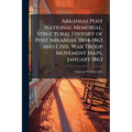 Arkansas Post National Memorial, Structural History of Post Arkansas, 1804-1863 and Civil War Troop Movement Maps, January 1863