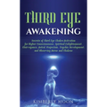 Third Eye Awakening: Secrets of Third Eye Chakra Activation for Higher Consciousness, Spiritual Enlightenment, Clairvoyance, Astral Projection, Psychi