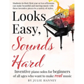 Looks Easy, Sounds Hard: Inventive piano solos for beginners of all ages who want to make real music