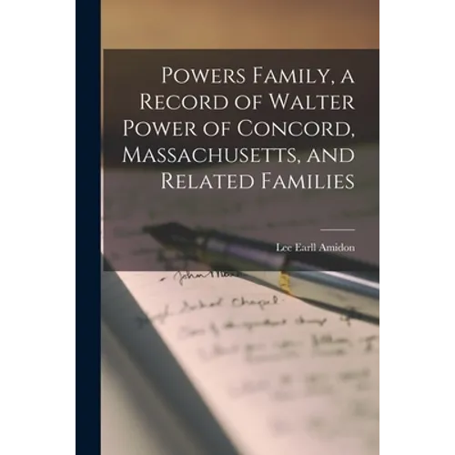 Powers Family, a Record of Walter Power of Concord, Massachusetts, and Related Families