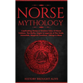 Norse Mythology: Captivating Stories & Timeless Tales Of Norse Folklore. The Myths, Sagas & Legends of The Gods, Immortals, Magical Creatures, Vikings