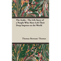 The Arabs - The Life Story of a People Who Have Left Their Deep Impress on the World